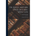 Dr. Jekyll and Mr. Hyde Or a Mis-Spent Life: A Drama in Four Acts - Paperback