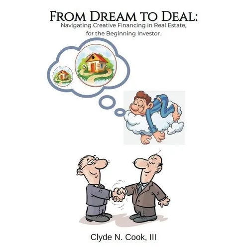 From Dream to Deal: Navigating Creative Financing in Real Estate for the Beginning Investor - Paperback