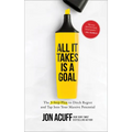 All It Takes Is a Goal: The 3-Step Plan to Ditch Regret and Tap Into Your Massive Potential - Hardcover