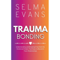 Trauma Bonding: Understanding and Breaking Free from the Emotional Chains That Keep Us Bound in Toxic Relationships - Paperback