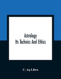 Astrology; Its Technics And Ethics - Paperback