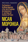 Nican Mopohua: The Chronicles of the Marian Apparition of Our Lady of Guadalupe, the Canonization of St. Juan Diego, and Devotions and Prayers - Paperback