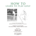 How To Learn To Play Golf: A Lesson Plan Developed From BEDROCK Physical and Mechanical Certainties - Paperback