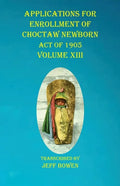 Applications For Enrollment of Choctaw Newborn Act of 1905 Volume XIII - Paperback