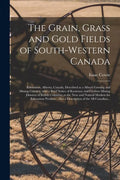 The Grain, Grass and Gold Fields of South-western Canada [microform]: Edmonton, Alberta, Canada, Described as a Mixed Farming and Mining Country, With - Paperback