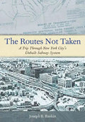 The Routes Not Taken: A Trip Through New York City's Unbuilt Subway System - Paperback