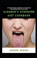 A Food Based Approach To Reduce Inflammation In The New Sjogren's Syndrome Diet Cookbook - Paperback