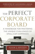 The Perfect Corporate Board: A Handbook for Mastering the Unique Challenges of Small-Cap Companies - Hardcover