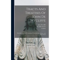 Tracts And Treatises Of John De Wycliffe: With Selections And Translations From His Manuscripts, And Latin Works - Hardcover