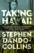Taking Hawaii: How Thirteen Honolulu Businessmen Overthrew the Queen of Hawaii in 1893, with a Bluff - Paperback