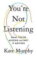 You're Not Listening: What You're Missing and Why It Matters - Hardcover