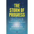 The Storm of Progress: Climate Change, Ai, and the Roots of Our Dangerous Ethical Myopia - Paperback