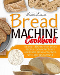 Bread Machine Cookbook: The Best 300 No-Fuss Bread Recipes For Baking Tasty Homemade Bread And Cakes With Any Bread Maker - Paperback