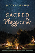 Sacred Playgrounds: Christian Summer Camp in Theological Perspective - Hardcover