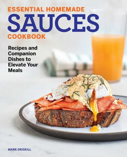 Essential Homemade Sauces Cookbook: Recipes and Companion Dishes to Elevate Your Meals - Paperback