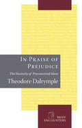 In Praise of Prejudice: How Literary Critics and Social Theorists Are Murdering Our Past - Hardcover
