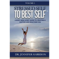 Stressed Self to Best Self(TM): A Body Mind Spirit Guide to Creating a Happier and Healthier You, Volume 1 - Paperback