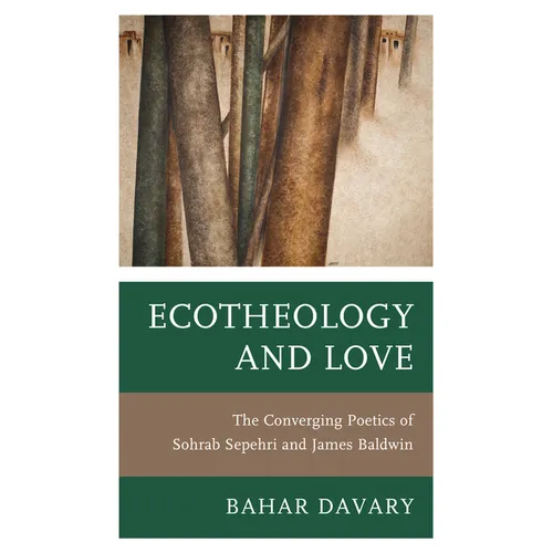 Ecotheology and Love: The Converging Poetics of Sohrab Sepehri and James Baldwin - Paperback