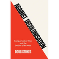 Against Decolonisation: Campus Culture Wars and the Decline of the West - Hardcover