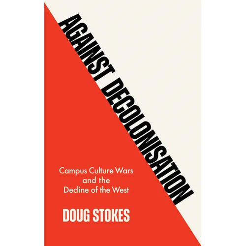Against Decolonisation: Campus Culture Wars and the Decline of the West - Hardcover