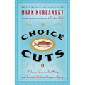 Choice Cuts: A Savory Selection of Food Writing from Around the World and Throughout History - Paperback