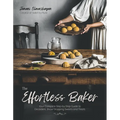 The Effortless Baker: Your Complete Step-By-Step Guide to Decadent, Showstopping Sweets and Treats - Paperback