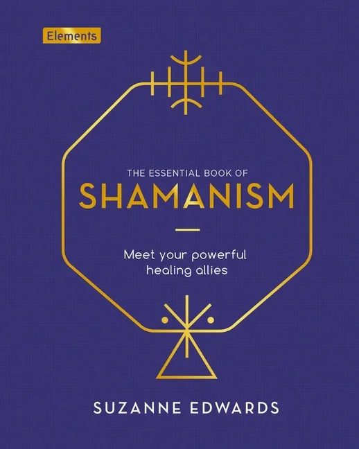 The Essential Book of Shamanism: Meet Your Powerful Healing Allies - Hardcover