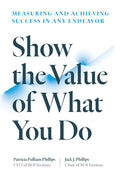 Show the Value of What You Do: Measuring and Achieving Success in Any Endeavor - Paperback