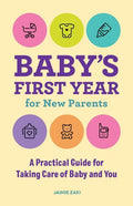 Baby's First Year for New Parents: A Practical Guide for Taking Care of Baby and You - Paperback