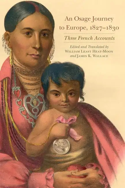 An Osage Journey to Europe, 1827-1830: Three French Accounts Volume 81 - Paperback