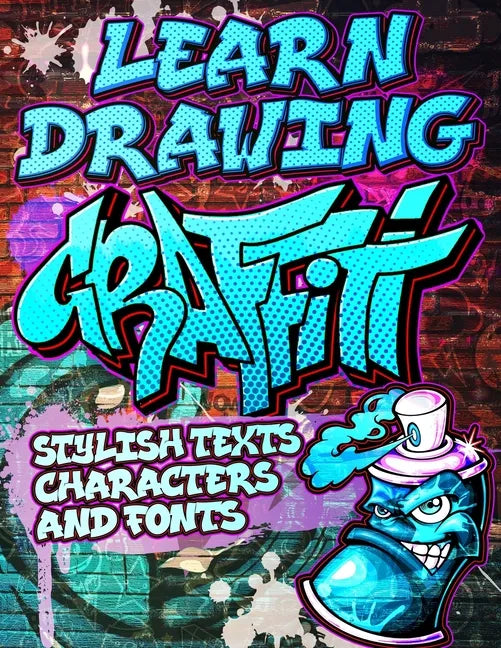 Learn Drawing Graffiti: Stylish Texts, Characters and Fonts: Urban Modern Artistic Expression - Step by step Illustrated Urban Street Art draw - Paperback