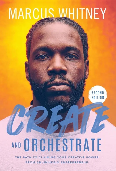 Create and Orchestrate: The Path to Claiming Your Creative Power from an Unlikely Entrepreneur - Hardcover