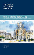 The Urban Sketching Handbook Understanding Perspective: Easy Techniques for Mastering Perspective Drawing on Location - Paperback