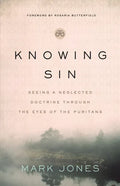 Knowing Sin: Seeing a Neglected Doctrine Through the Eyes of the Puritans - Paperback