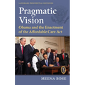 Pragmatic Vision: Obama and the Enactment of the Affordable Care ACT - Hardcover