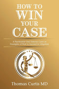 How to Win Your Case: A Psychiatrist Uses Famous Cases as Examples of How to Succeed in Litigation - Paperback