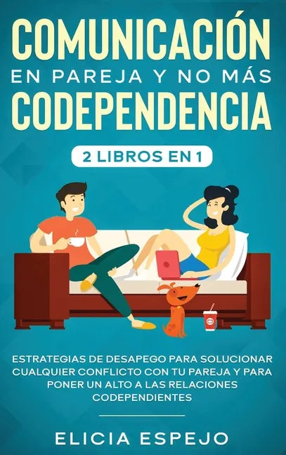Comunicación en pareja y no más codependencia 2 libros en 1: Estrategias de desapego para solucionar cualquier conflicto con tu pareja y para poner un - Hardcover