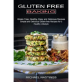 Gluten Free Baking: Gluten Free, Healthy, Easy and Delicious Recipes (Simple and Delicious Gluten-free Recipes for a Healthy Lifestyle) - Paperback