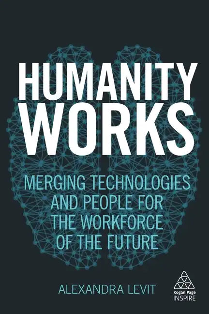 Humanity Works: Merging Technologies and People for the Workforce of the Future - Paperback