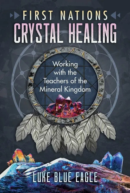 First Nations Crystal Healing: Working with the Teachers of the Mineral Kingdom - Paperback