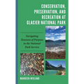 Conservation, Preservation, and Recreation at Glacier National Park: Navigating Tensions of Purpose in the National Park Service - Hardcover
