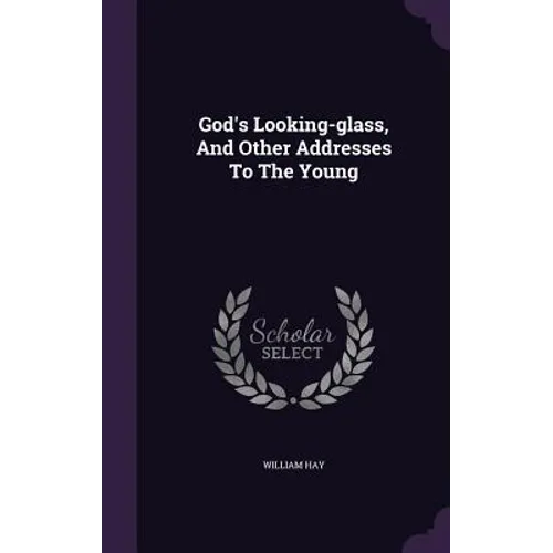 God's Looking-glass, And Other Addresses To The Young - Hardcover