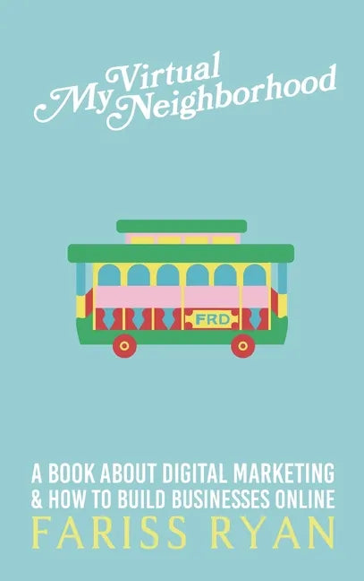 My Virtual Neighborhood: A Book About Digital Marketing and How to Build Businesses Online - Hardcover