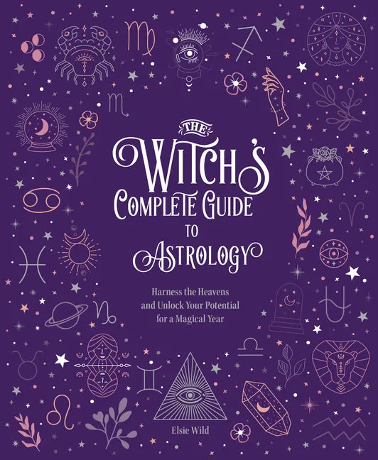 The Witch's Complete Guide to Astrology: Harness the Heavens and Unlock Your Potential for a Magical Year - Hardcover