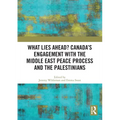 What Lies Ahead? Canada's Engagement with the Middle East Peace Process and the Palestinians - Paperback