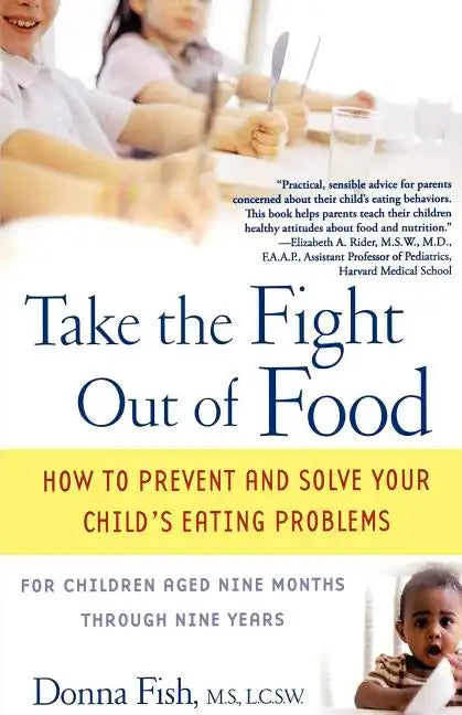 Take the Fight Out of Food: How to Prevent and Solve Your Child's Eating Problems - Paperback