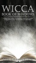 Wicca Book of Shadows: A Beginner's Guide to Keeping Your Own Book of Shadows and the History of Grimoires - Hardcover