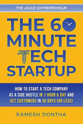 The 60-Minute Tech Startup: How to Start a Tech Company As a Side Hustle in One Hour a Day and Get Customers in Thirty Days (or Less) - Paperback