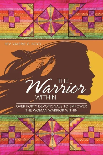The Warrior Within: Over Forty Devotionals to Empower the Woman Warrior Within - Paperback