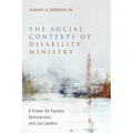 The Social Contexts of Disability Ministry: A Primer for Pastors, Seminarians, and Lay Leaders - Paperback